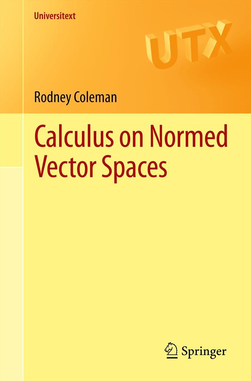 Titlebook: Calculus on Normed Vector Spaces; Rodney Coleman Textbook 2012 Springer Science+Business Media New York 2012 Hilbert spaces.convexity.diff Titlebook: Calculus on Normed Vector Spaces; Rodney Coleman Textbook 2012 Springer Science+Business Media New York 2012 Hilbert spaces.convexity.diff