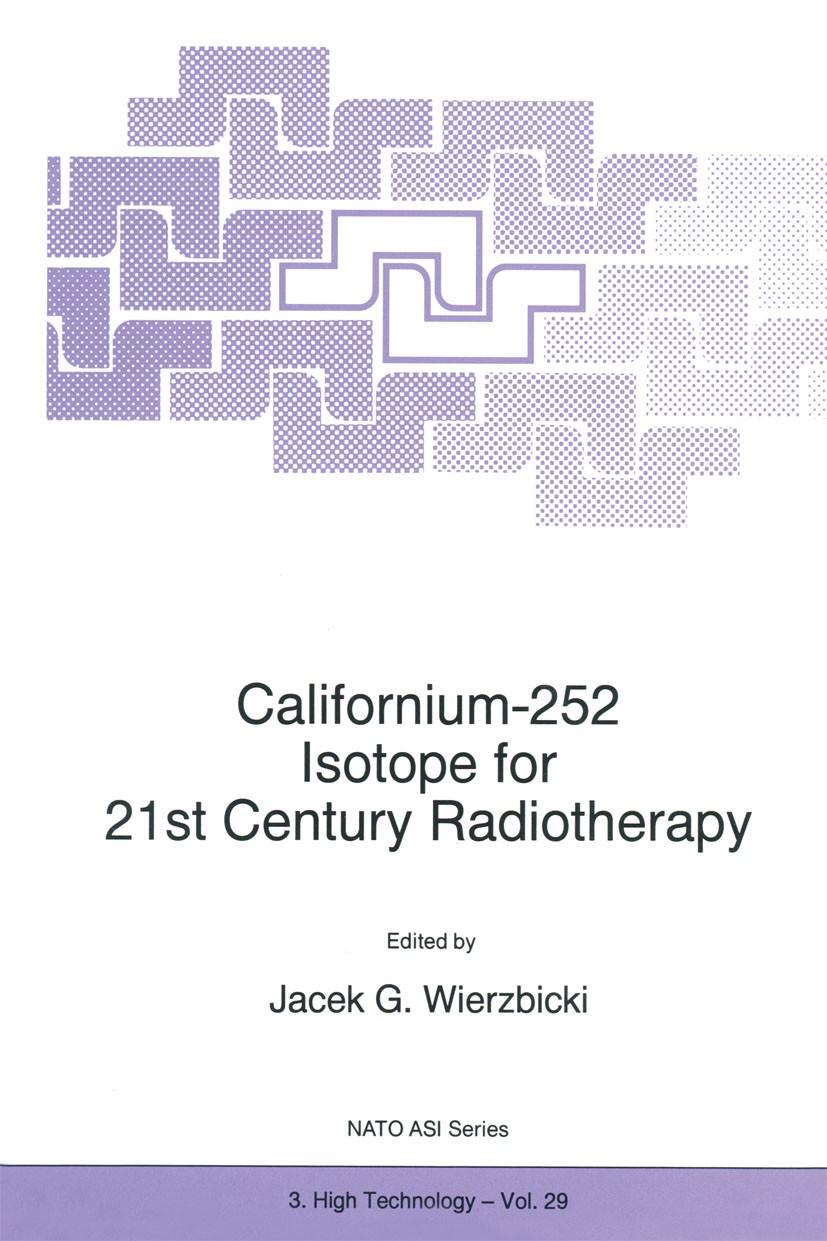Titlebook: Californium-252 Isotope for 21st Century Radiotherapy; Jacek G. Wierzbicki (Associate Professor) Book 1997 Springer Science+Business Media Titlebook: Californium-252 Isotope for 21st Century Radiotherapy; Jacek G. Wierzbicki (Associate Professor) Book 1997 Springer Science+Business Media