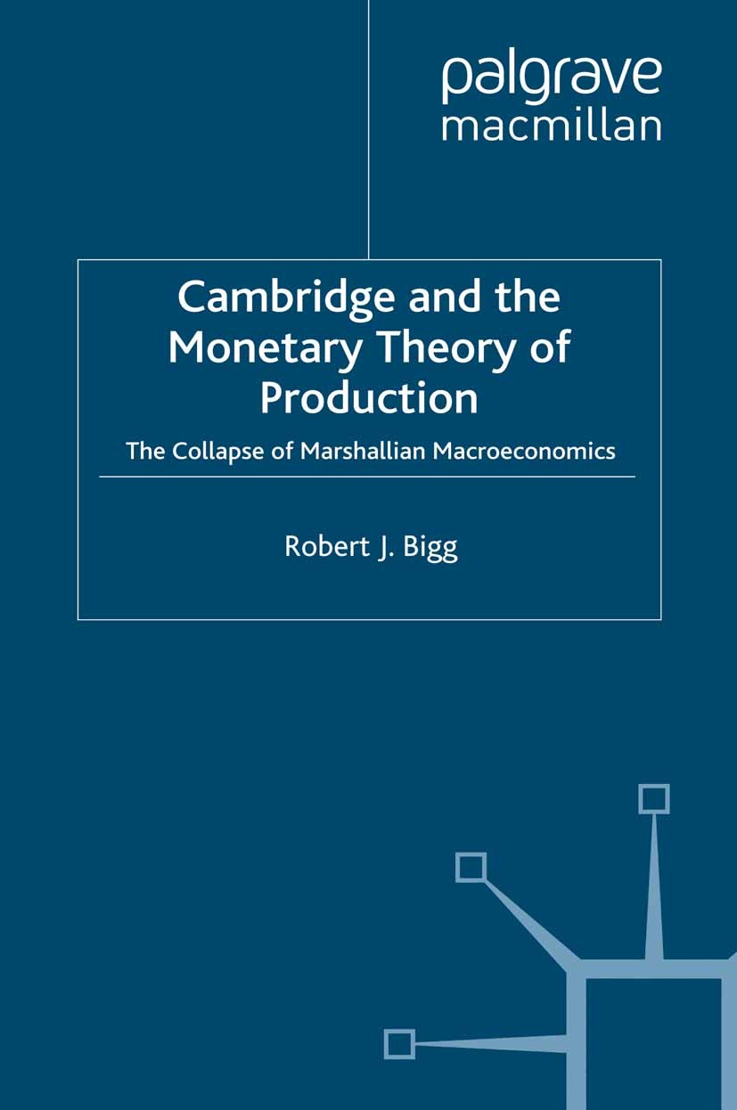 Titlebook: Cambridge and the Monetary Theory of Production; The Collapse of Mars Robert J. Bigg Book 1990 Palgrave Macmillan, a division of Macmillan Titlebook: Cambridge and the Monetary Theory of Production; The Collapse of Mars Robert J. Bigg Book 1990 Palgrave Macmillan, a division of Macmillan