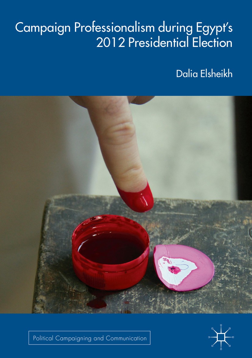 Titlebook: Campaign Professionalism during Egypt’s 2012 Presidential Election; Dalia Elsheikh Book 2018 The Editor(s) (if applicable) and The Author( Titlebook: Campaign Professionalism during Egypt’s 2012 Presidential Election; Dalia Elsheikh Book 2018 The Editor(s) (if applicable) and The Author(