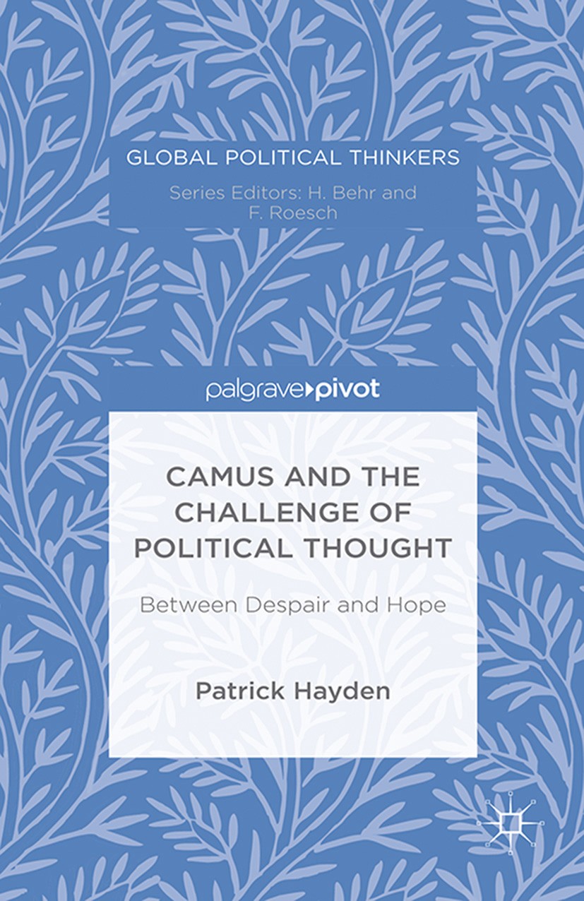 Titlebook: Camus and the Challenge of Political Thought; Between Despair and Patrick Hayden Book 2016 The Editor(s) (if applicable) and The Author(s) Titlebook: Camus and the Challenge of Political Thought; Between Despair and Patrick Hayden Book 2016 The Editor(s) (if applicable) and The Author(s)