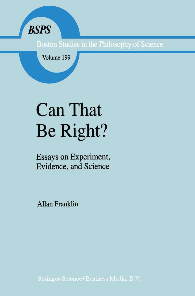 Titlebook: Can that be Right?; Essays on Experiment Allan Franklin Book 1999 Springer Science+Business Media Dordrecht 1999 Case Studies.argue.history Titlebook: Can that be Right?; Essays on Experiment Allan Franklin Book 1999 Springer Science+Business Media Dordrecht 1999 Case Studies.argue.history