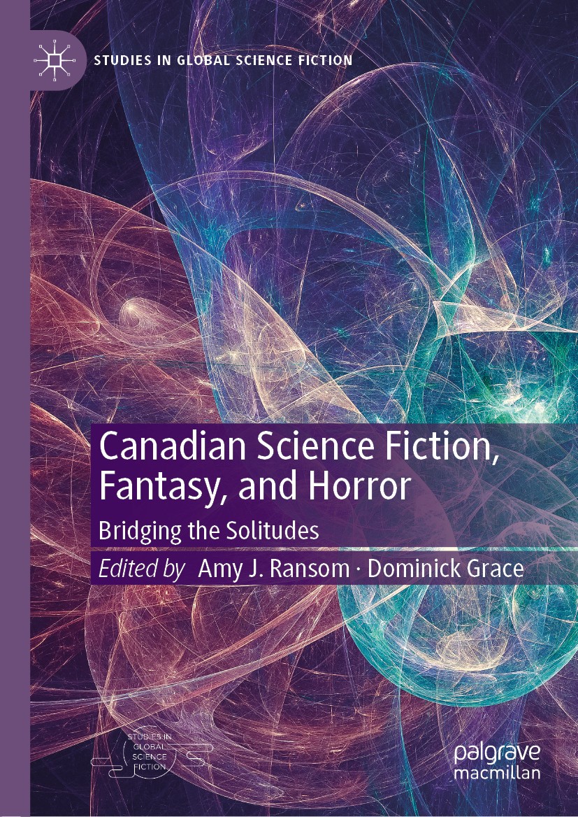 Titlebook: Canadian Science Fiction, Fantasy, and Horror; Bridging the Solitud Amy J. Ransom,Dominick Grace Book 2019 The Editor(s) (if applicable) an Titlebook: Canadian Science Fiction, Fantasy, and Horror; Bridging the Solitud Amy J. Ransom,Dominick Grace Book 2019 The Editor(s) (if applicable) an