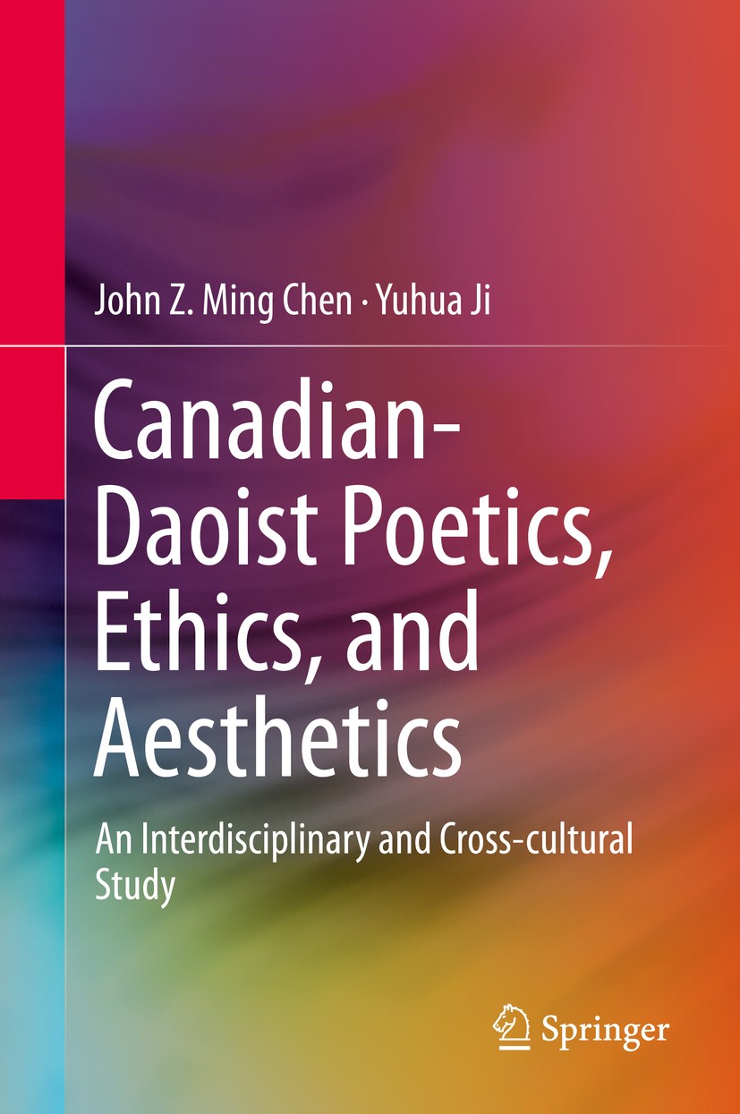 Titlebook: Canadian-Daoist Poetics, Ethics, and Aesthetics; An Interdisciplinary John Z. Ming Chen,Yuhua Ji Book 2016 Springer-Verlag Berlin Heidelber Titlebook: Canadian-Daoist Poetics, Ethics, and Aesthetics; An Interdisciplinary John Z. Ming Chen,Yuhua Ji Book 2016 Springer-Verlag Berlin Heidelber