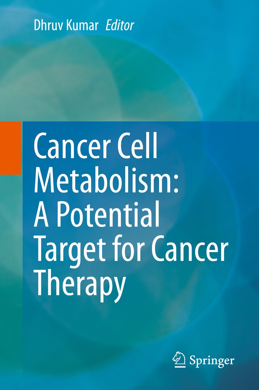 Titlebook: Cancer Cell Metabolism: A Potential Target for Cancer Therapy; Dhruv Kumar Book 2020 Springer Nature Singapore Pte Ltd. 2020 Cancer cell m Titlebook: Cancer Cell Metabolism: A Potential Target for Cancer Therapy; Dhruv Kumar Book 2020 Springer Nature Singapore Pte Ltd. 2020 Cancer cell m
