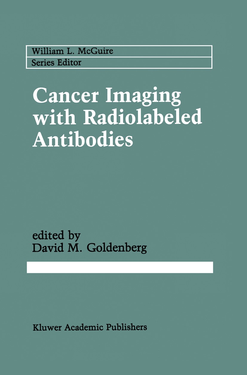 Titlebook: Cancer Imaging with Radiolabeled Antibodies; David M. Goldenberg Book 1990 Kluwer Academic Publishers 1990 Antigen.Staging.Tumor.carcinoma Titlebook: Cancer Imaging with Radiolabeled Antibodies; David M. Goldenberg Book 1990 Kluwer Academic Publishers 1990 Antigen.Staging.Tumor.carcinoma
