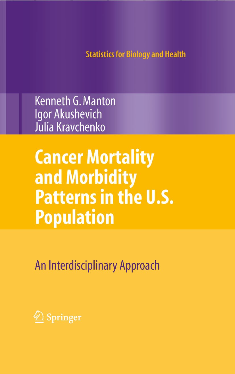 Titlebook: Cancer Mortality and Morbidity Patterns in the U.S. Population; An Interdisciplinary K.G. Manton,Igor Akushevich,Julia Kravchenko Book 2009 Titlebook: Cancer Mortality and Morbidity Patterns in the U.S. Population; An Interdisciplinary K.G. Manton,Igor Akushevich,Julia Kravchenko Book 2009