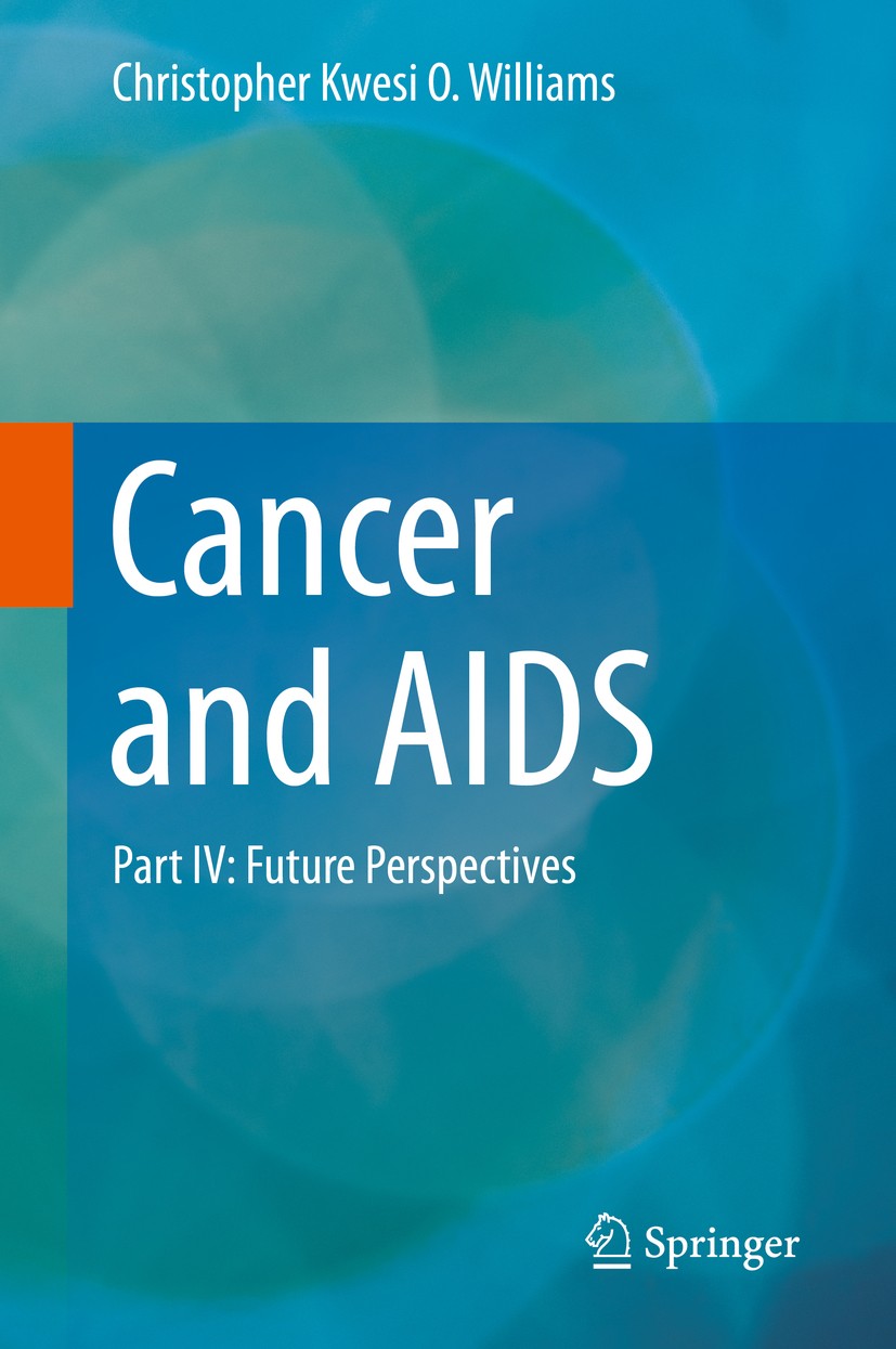 Titlebook: Cancer and AIDS; Part IV: Future Pers Christopher Kwesi O. Williams Book 2019 Springer Nature Switzerland AG 2019 Cancer.Retroviruses.Lifes Titlebook: Cancer and AIDS; Part IV: Future Pers Christopher Kwesi O. Williams Book 2019 Springer Nature Switzerland AG 2019 Cancer.Retroviruses.Lifes