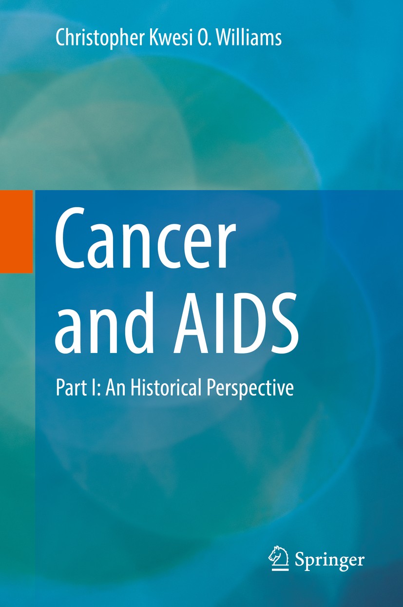 Titlebook: Cancer and AIDS; Part I: An Historica Christopher Kwesi O. Williams Book 2019 Springer Nature Switzerland AG 2019 Cancer.Retroviruses.Lifes Titlebook: Cancer and AIDS; Part I: An Historica Christopher Kwesi O. Williams Book 2019 Springer Nature Switzerland AG 2019 Cancer.Retroviruses.Lifes