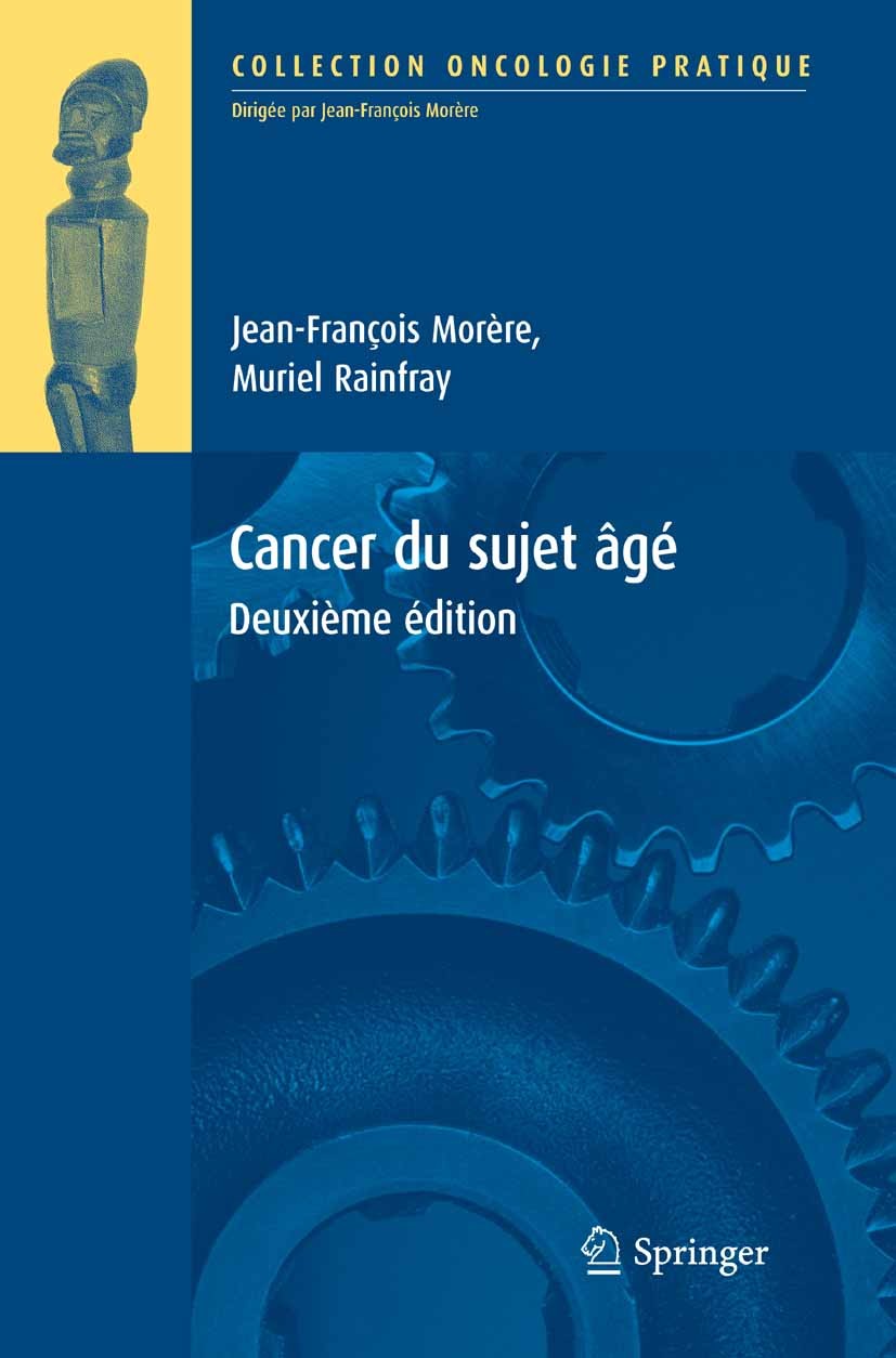 Titlebook: Cancer du sujet âgé; Jean-François Morère,Muriel Rainfray Book 2007Latest edition Springer-Verlag Paris 2007 chimiothérapie.chirurgie.diag Titlebook: Cancer du sujet âgé; Jean-François Morère,Muriel Rainfray Book 2007Latest edition Springer-Verlag Paris 2007 chimiothérapie.chirurgie.diag