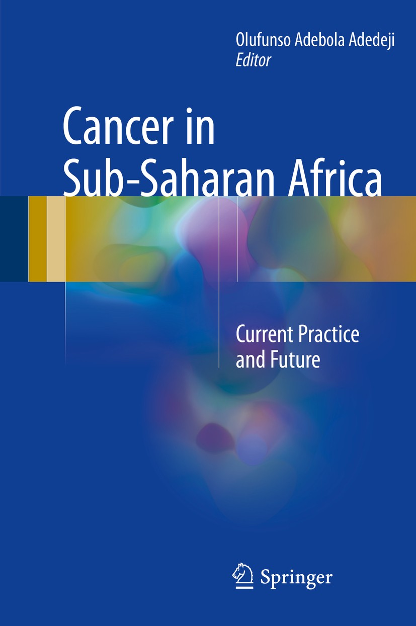 Titlebook: Cancer in Sub-Saharan Africa; Current Practice and Olufunso Adebola Adedeji Book 2017 Springer International Publishing AG 2017 Cancer.Clin Titlebook: Cancer in Sub-Saharan Africa; Current Practice and Olufunso Adebola Adedeji Book 2017 Springer International Publishing AG 2017 Cancer.Clin
