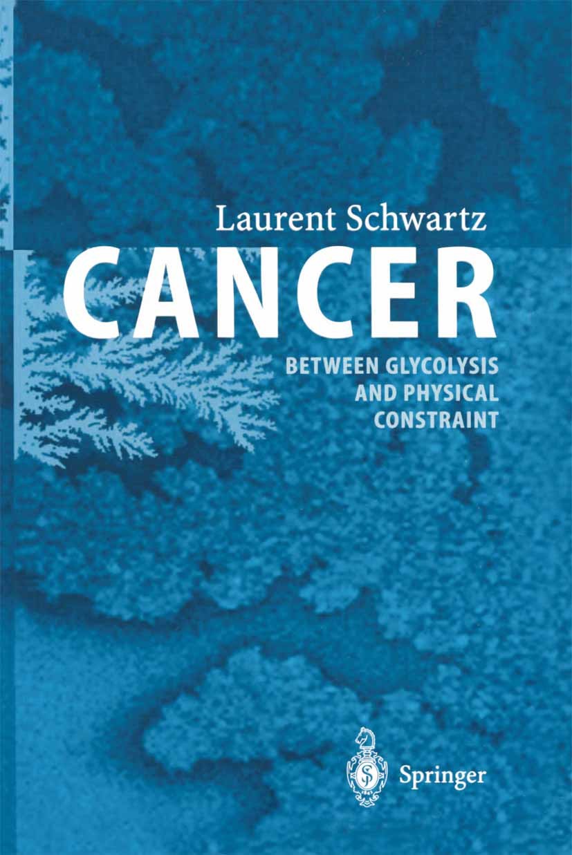 Titlebook: Cancer - Between Glycolysis and Physical Constraint; Laurent Schwartz Book 2004 Springer-Verlag Berlin Heidelberg 2004 aging.carcinogenesi Titlebook: Cancer - Between Glycolysis and Physical Constraint; Laurent Schwartz Book 2004 Springer-Verlag Berlin Heidelberg 2004 aging.carcinogenesi