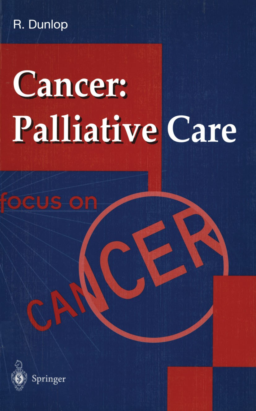 Titlebook: Cancer: Palliative Care; Robert Dunlop Book 1998 Springer-Verlag London Limited 1998 Palliative Care.pain.pain management.psycho-oncology. Titlebook: Cancer: Palliative Care; Robert Dunlop Book 1998 Springer-Verlag London Limited 1998 Palliative Care.pain.pain management.psycho-oncology.