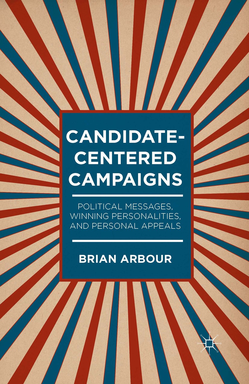 Titlebook: Candidate-Centered Campaigns; Political Messages, Brian Arbour Book 2014 Palgrave Macmillan, a division of Nature America Inc. 2014 campai Titlebook: Candidate-Centered Campaigns; Political Messages, Brian Arbour Book 2014 Palgrave Macmillan, a division of Nature America Inc. 2014 campai