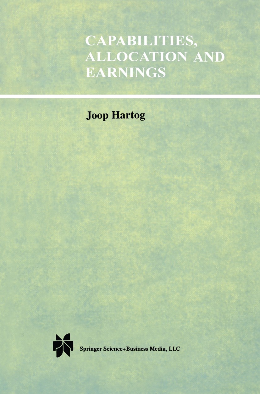 Titlebook: Capabilities, Allocation and Earnings; Joop Hartog Book 1992 Springer Science+Business Media New York 1992 earnings.education.labor market Titlebook: Capabilities, Allocation and Earnings; Joop Hartog Book 1992 Springer Science+Business Media New York 1992 earnings.education.labor market