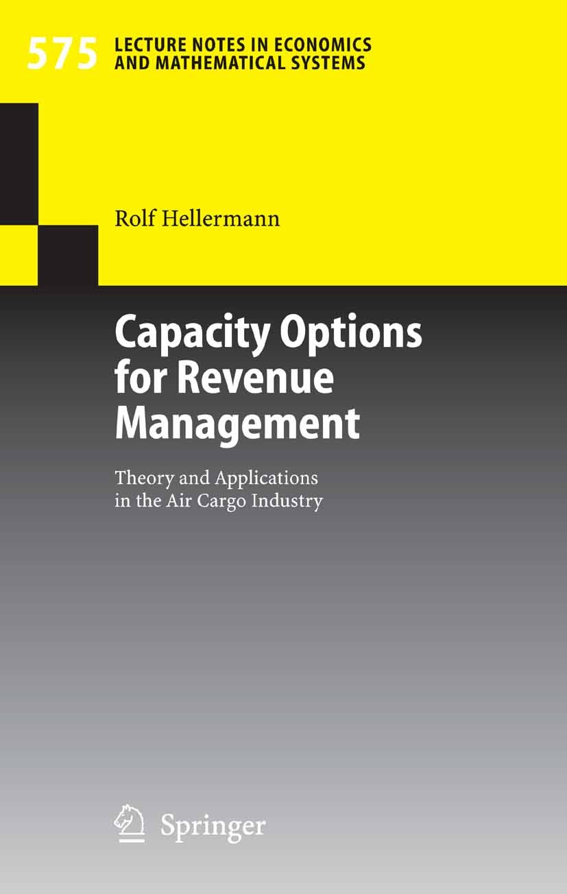 Titlebook: Capacity Options for Revenue Management; Theory and Applicati Rolf Hellermann Book 2006 Springer-Verlag Berlin Heidelberg 2006 Advance Sale Titlebook: Capacity Options for Revenue Management; Theory and Applicati Rolf Hellermann Book 2006 Springer-Verlag Berlin Heidelberg 2006 Advance Sale