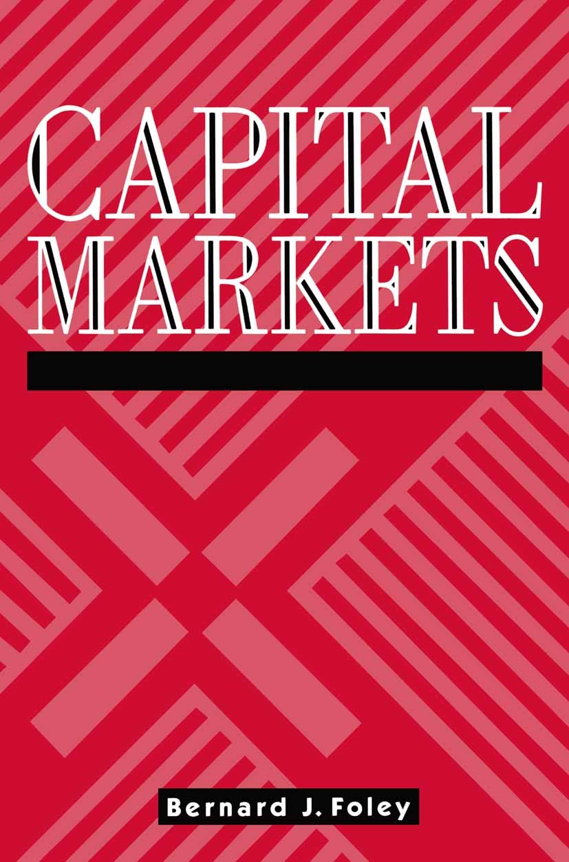 Titlebook: Capital Markets; Bernard J. Foley Textbook 1991Latest edition Bernard J. Foley 1991 Bonds.capital market.derivatives.investments and secur Titlebook: Capital Markets; Bernard J. Foley Textbook 1991Latest edition Bernard J. Foley 1991 Bonds.capital market.derivatives.investments and secur