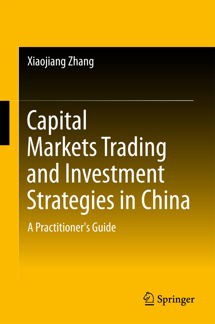 Titlebook: Capital Markets Trading and Investment Strategies in China; A Practitioner‘s Gui Xiaojiang Zhang Book 2018 Springer Nature Singapore Pte Lt Titlebook: Capital Markets Trading and Investment Strategies in China; A Practitioner‘s Gui Xiaojiang Zhang Book 2018 Springer Nature Singapore Pte Lt