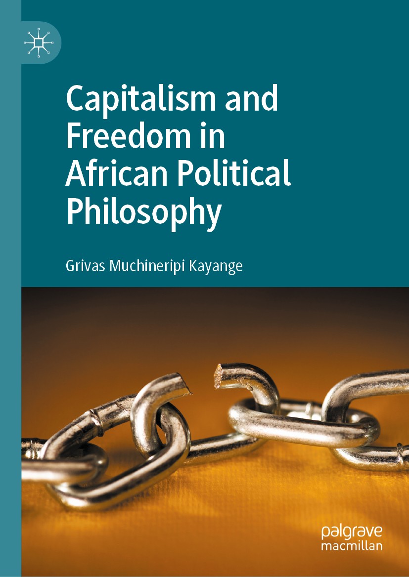 Titlebook: Capitalism and Freedom in African Political Philosophy; Grivas Muchineripi Kayange Book 2020 The Editor(s) (if applicable) and The Author( Titlebook: Capitalism and Freedom in African Political Philosophy; Grivas Muchineripi Kayange Book 2020 The Editor(s) (if applicable) and The Author(