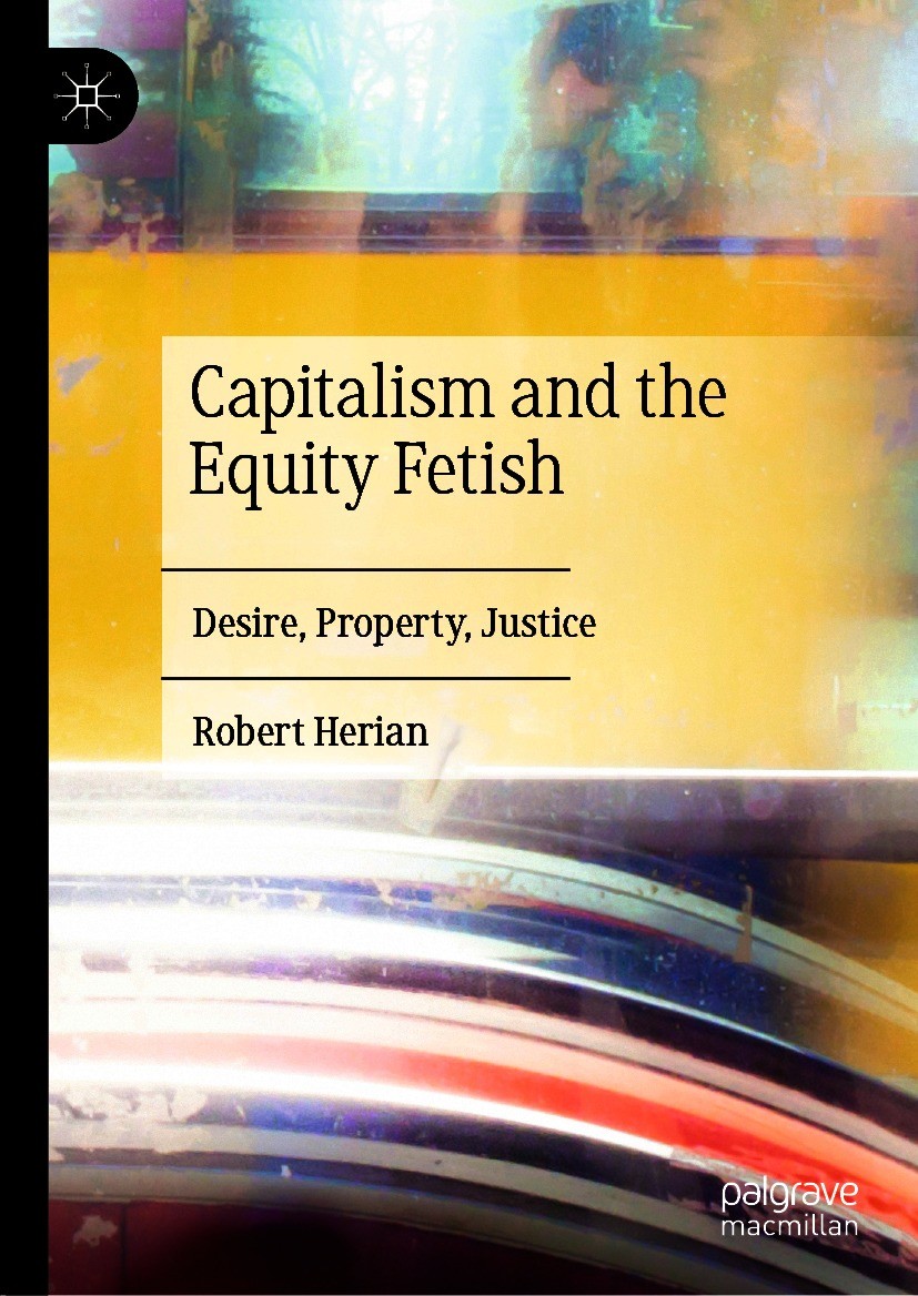 Titlebook: Capitalism and the Equity Fetish; Desire, Property, Ju Robert Herian Book 2021 The Editor(s) (if applicable) and The Author(s), under exclu Titlebook: Capitalism and the Equity Fetish; Desire, Property, Ju Robert Herian Book 2021 The Editor(s) (if applicable) and The Author(s), under exclu