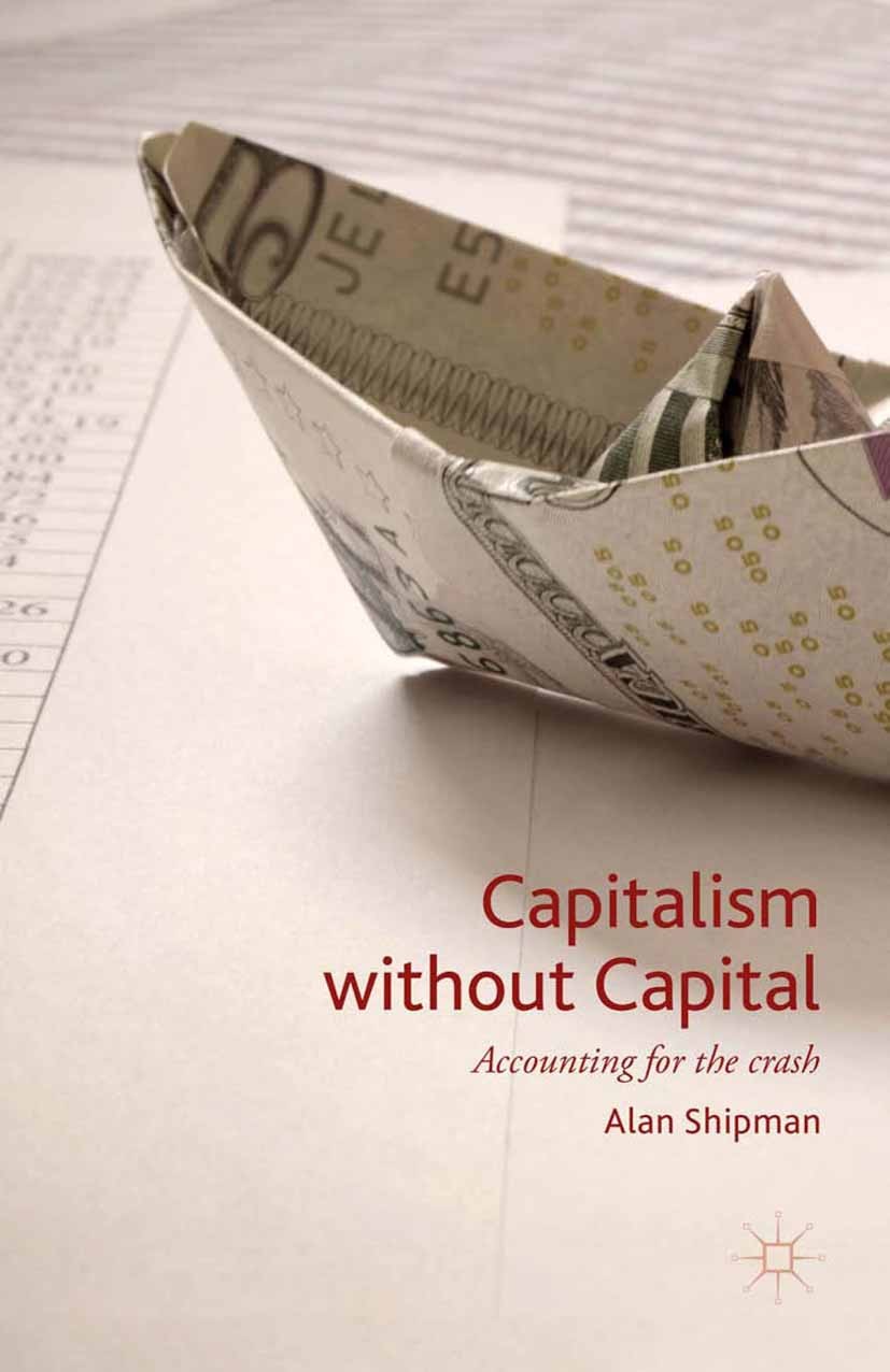 Titlebook: Capitalism without Capital; Accounting for the c Alan Shipman Book 2015 The Editor(s) (if applicable) and The Author(s) 2015 Economics.capi Titlebook: Capitalism without Capital; Accounting for the c Alan Shipman Book 2015 The Editor(s) (if applicable) and The Author(s) 2015 Economics.capi