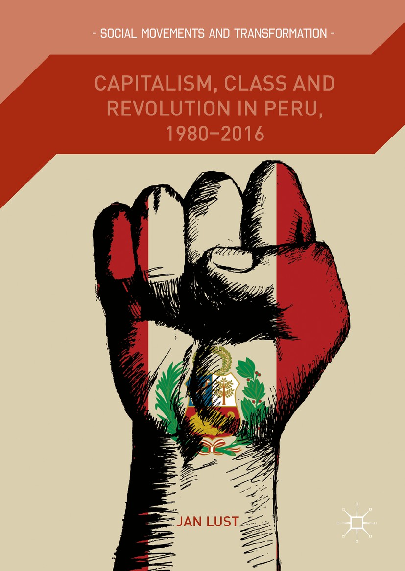 Titlebook: Capitalism, Class and Revolution in Peru, 1980-2016; Jan Lust Book 2019 The Editor(s) (if applicable) and The Author(s) 2019 neoliberalism Titlebook: Capitalism, Class and Revolution in Peru, 1980-2016; Jan Lust Book 2019 The Editor(s) (if applicable) and The Author(s) 2019 neoliberalism