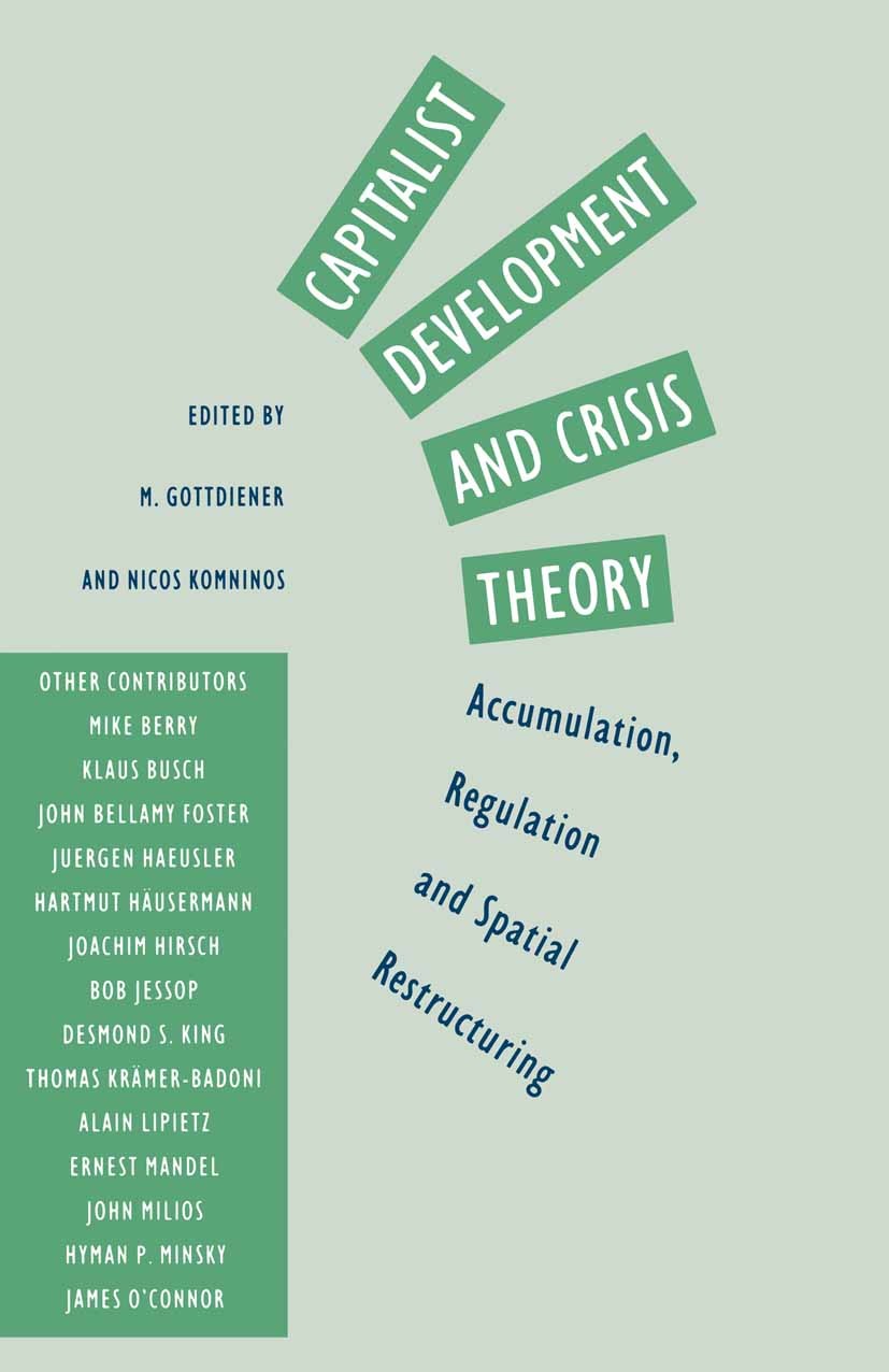 Titlebook: Capitalist Development and Crisis Theory: Accumulation, Regulation and Spatial Restructuring; M. Gottdiener (Professor of Sociology and Ch Titlebook: Capitalist Development and Crisis Theory: Accumulation, Regulation and Spatial Restructuring; M. Gottdiener (Professor of Sociology and Ch