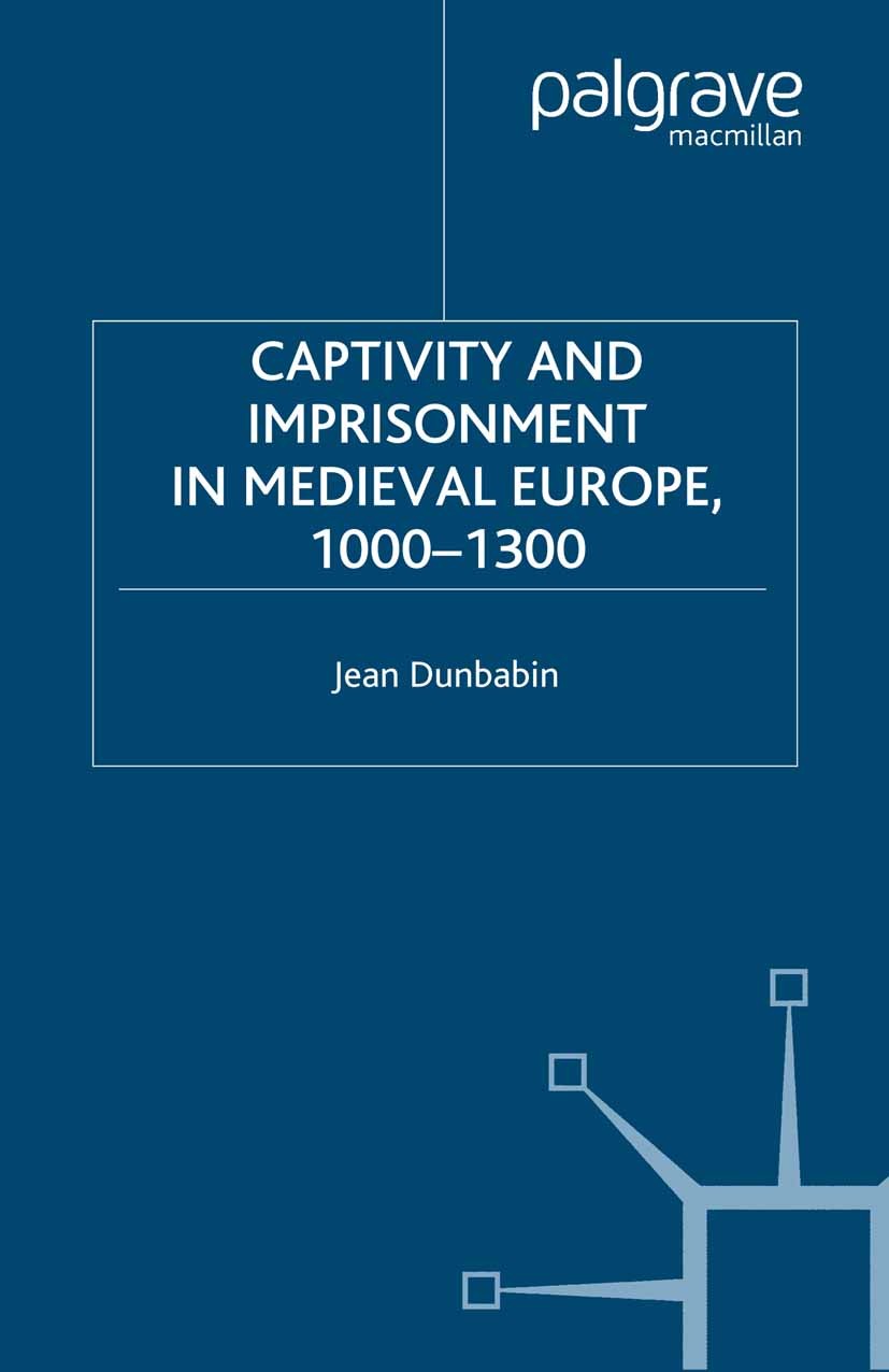 Titlebook: Captivity and Imprisonment in Medieval Europe, 1000-1300; Jean Dunbabin Book 2002 Palgrave Macmillan, a division of Macmillan Publishers L Titlebook: Captivity and Imprisonment in Medieval Europe, 1000-1300; Jean Dunbabin Book 2002 Palgrave Macmillan, a division of Macmillan Publishers L