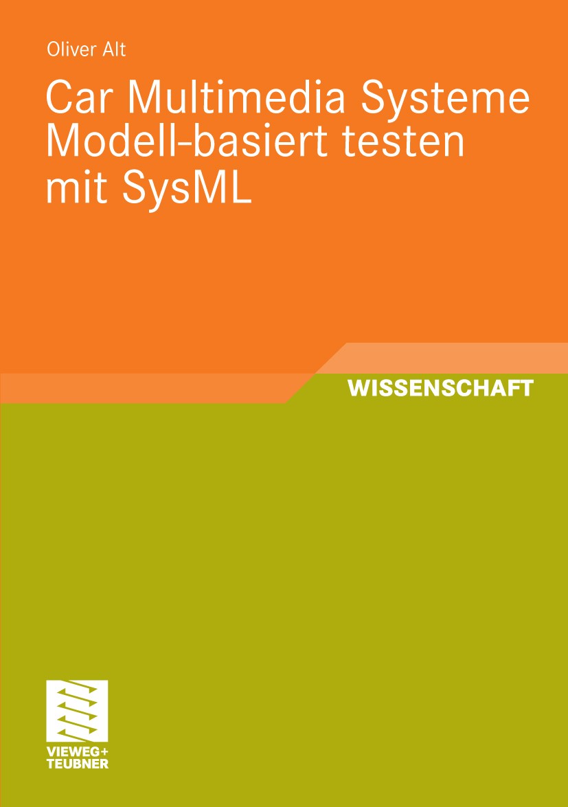 Titlebook: Car Multimedia Systeme Modell-basiert testen mit SysML; Oliver Alt Book 2009 Vieweg+Teubner Verlag | Springer Fachmedien Wiesbaden GmbH, W Titlebook: Car Multimedia Systeme Modell-basiert testen mit SysML; Oliver Alt Book 2009 Vieweg+Teubner Verlag | Springer Fachmedien Wiesbaden GmbH, W