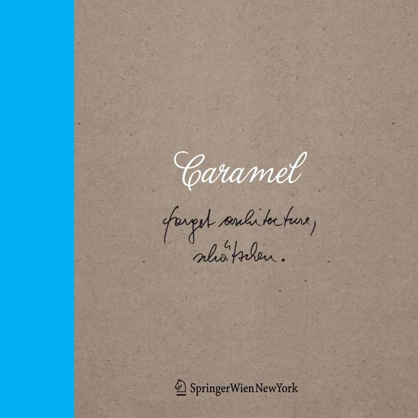 Titlebook: Caramel. Forget Architecture, Schätzchen; Andreas Russ-Bovelino Book 2012Latest edition Springer-Verlag/Wien 2012 Architecture.Architektur Titlebook: Caramel. Forget Architecture, Schätzchen; Andreas Russ-Bovelino Book 2012Latest edition Springer-Verlag/Wien 2012 Architecture.Architektur