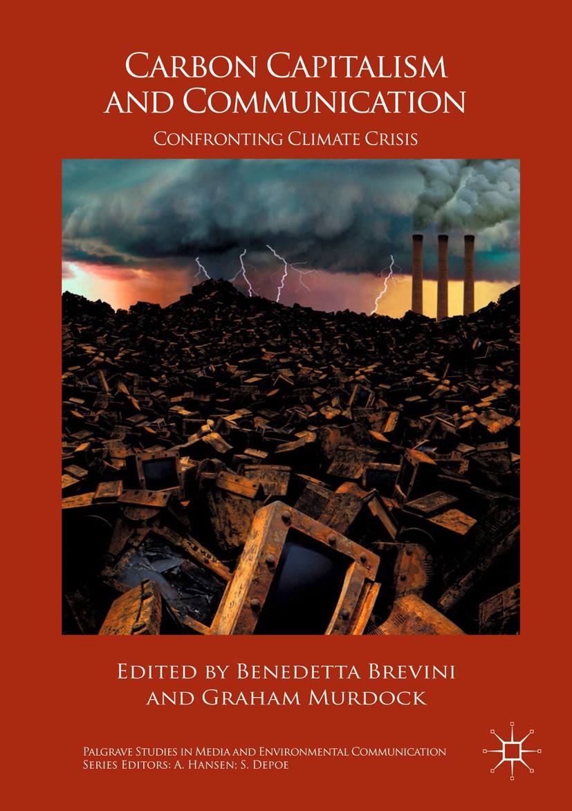 Titlebook: Carbon Capitalism and Communication; Confronting Climate Benedetta Brevini,Graham Murdock Book 2017 The Editor(s) (if applicable) and The Titlebook: Carbon Capitalism and Communication; Confronting Climate Benedetta Brevini,Graham Murdock Book 2017 The Editor(s) (if applicable) and The