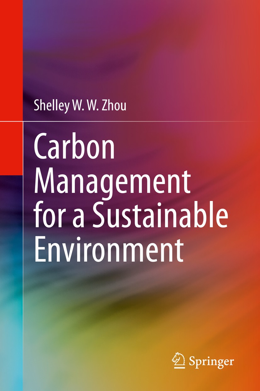 Titlebook: Carbon Management for a Sustainable Environment; Shelley W. W. Zhou Textbook 2020 Springer Nature Switzerland AG 2020 Climate change mitig Titlebook: Carbon Management for a Sustainable Environment; Shelley W. W. Zhou Textbook 2020 Springer Nature Switzerland AG 2020 Climate change mitig