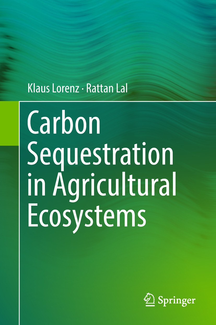 Titlebook: Carbon Sequestration in Agricultural Ecosystems; Klaus Lorenz,Rattan Lal Book 2018 Springer Science+Business Media B.V., part of Springer Titlebook: Carbon Sequestration in Agricultural Ecosystems; Klaus Lorenz,Rattan Lal Book 2018 Springer Science+Business Media B.V., part of Springer