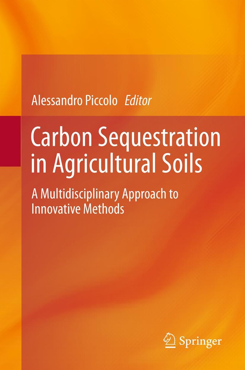 Titlebook: Carbon Sequestration in Agricultural Soils; A Multidisciplinary Alessandro Piccolo Book 2012 Springer-Verlag Berlin Heidelberg 2012 Biomim Titlebook: Carbon Sequestration in Agricultural Soils; A Multidisciplinary Alessandro Piccolo Book 2012 Springer-Verlag Berlin Heidelberg 2012 Biomim
