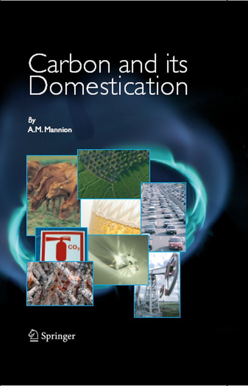Titlebook: Carbon and Its Domestication; A.M. MANNION Book 2006 Springer Science+Business Media B.V. 2006 Biogeochemistry.Carbon.Environmental Change Titlebook: Carbon and Its Domestication; A.M. MANNION Book 2006 Springer Science+Business Media B.V. 2006 Biogeochemistry.Carbon.Environmental Change