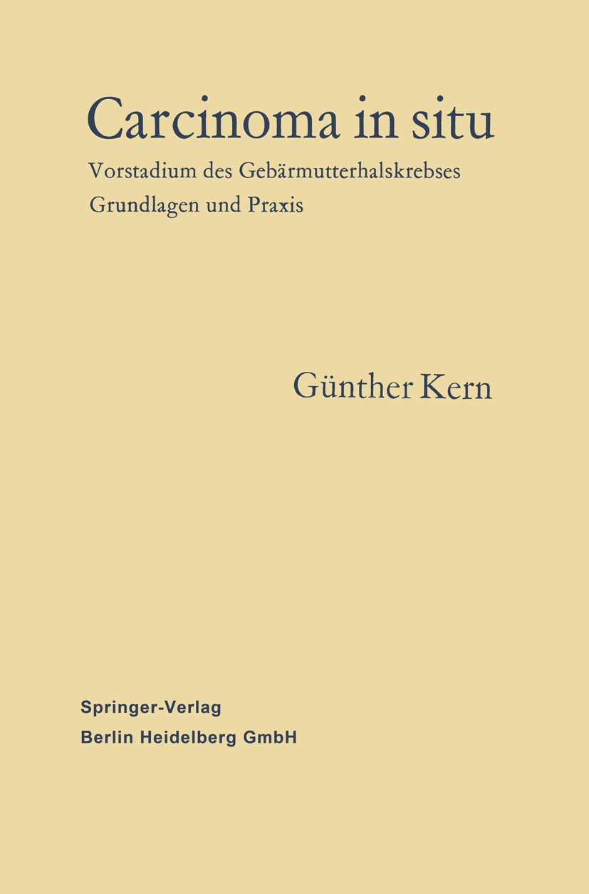 Titlebook: Carcinoma in situ; Vorstadium des Gebär Günther Kern Book 1964 Springer-Verlag Berlin Heidelberg 1964 Befund.Behandlung.Diagnostizieren.Eis Titlebook: Carcinoma in situ; Vorstadium des Gebär Günther Kern Book 1964 Springer-Verlag Berlin Heidelberg 1964 Befund.Behandlung.Diagnostizieren.Eis