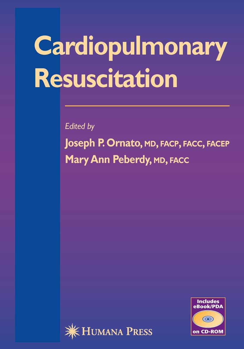 Titlebook: Cardiopulmonary Resuscitation; Joseph P. Ornato,Mary Ann Peberdy Book 2005 Humana Press 2005 Bypass.Defibrillation.electrophysiology.ethic Titlebook: Cardiopulmonary Resuscitation; Joseph P. Ornato,Mary Ann Peberdy Book 2005 Humana Press 2005 Bypass.Defibrillation.electrophysiology.ethic