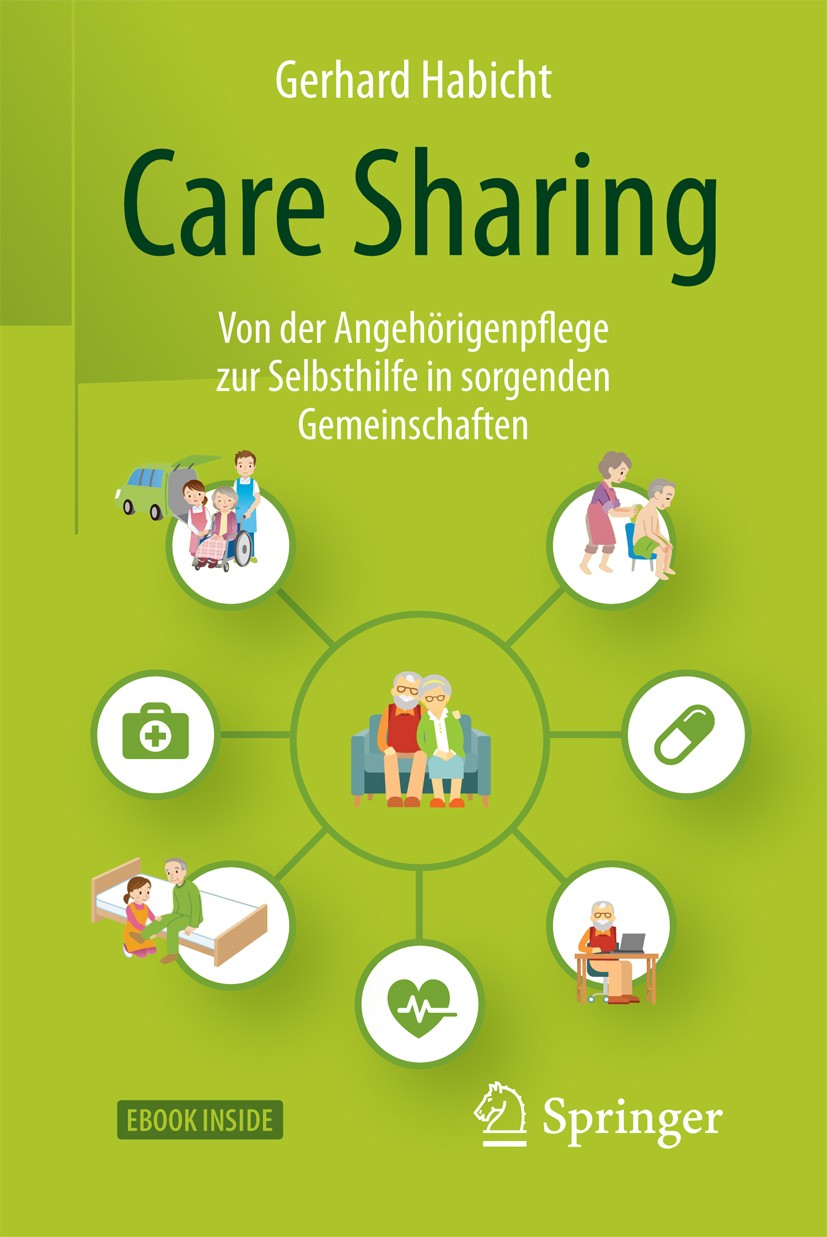 Titlebook: Care Sharing; Von der Angehörigenp Gerhard Habicht Book 2018 Springer Fachmedien Wiesbaden GmbH 2018 Pflege.Care Sharing.Sharing Economy.Se Titlebook: Care Sharing; Von der Angehörigenp Gerhard Habicht Book 2018 Springer Fachmedien Wiesbaden GmbH 2018 Pflege.Care Sharing.Sharing Economy.Se