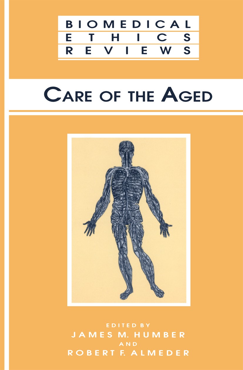 Titlebook: Care of the Aged; James M. Humber,Robert F. Almeder Book 2003 Springer Science+Business Media New York 2003 Biomedical ethics.Ethical Dile Titlebook: Care of the Aged; James M. Humber,Robert F. Almeder Book 2003 Springer Science+Business Media New York 2003 Biomedical ethics.Ethical Dile