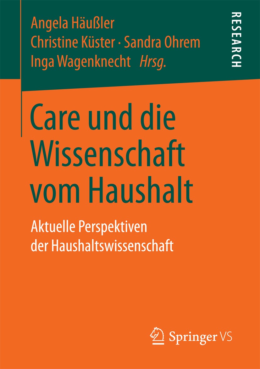 Titlebook: Care und die Wissenschaft vom Haushalt; Aktuelle Perspektive Angela Häußler,Christine Küster,Inga Wagenknecht Book 2018 Springer Fachmedien Titlebook: Care und die Wissenschaft vom Haushalt; Aktuelle Perspektive Angela Häußler,Christine Küster,Inga Wagenknecht Book 2018 Springer Fachmedien