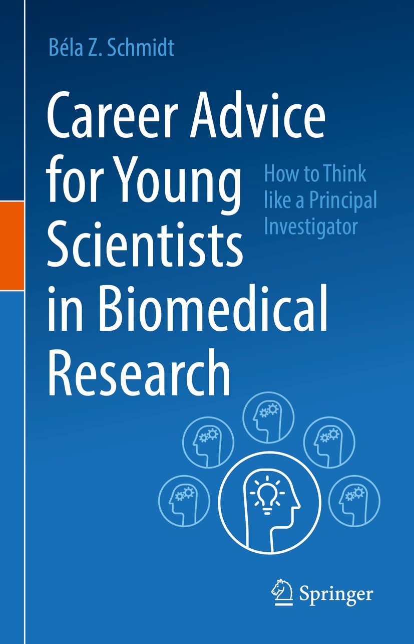 Titlebook: Career Advice for Young Scientists in Biomedical Research; How to Think Like a Béla Z. Schmidt Book 2021 The Editor(s) (if applicable) and Titlebook: Career Advice for Young Scientists in Biomedical Research; How to Think Like a Béla Z. Schmidt Book 2021 The Editor(s) (if applicable) and