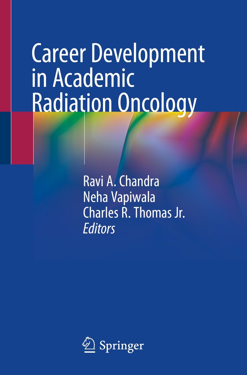 Titlebook: Career Development in Academic Radiation Oncology; Ravi A. Chandra,Neha Vapiwala,Charles R. Thomas Jr Book 2021 Springer Nature Switzerlan Titlebook: Career Development in Academic Radiation Oncology; Ravi A. Chandra,Neha Vapiwala,Charles R. Thomas Jr Book 2021 Springer Nature Switzerlan