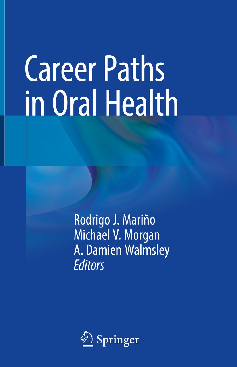 Titlebook: Career Paths in Oral Health; Rodrigo J. Mariño,Michael V. Morgan,A. Damien Walm Book 2018 Springer International Publishing AG, part of Sp Titlebook: Career Paths in Oral Health; Rodrigo J. Mariño,Michael V. Morgan,A. Damien Walm Book 2018 Springer International Publishing AG, part of Sp