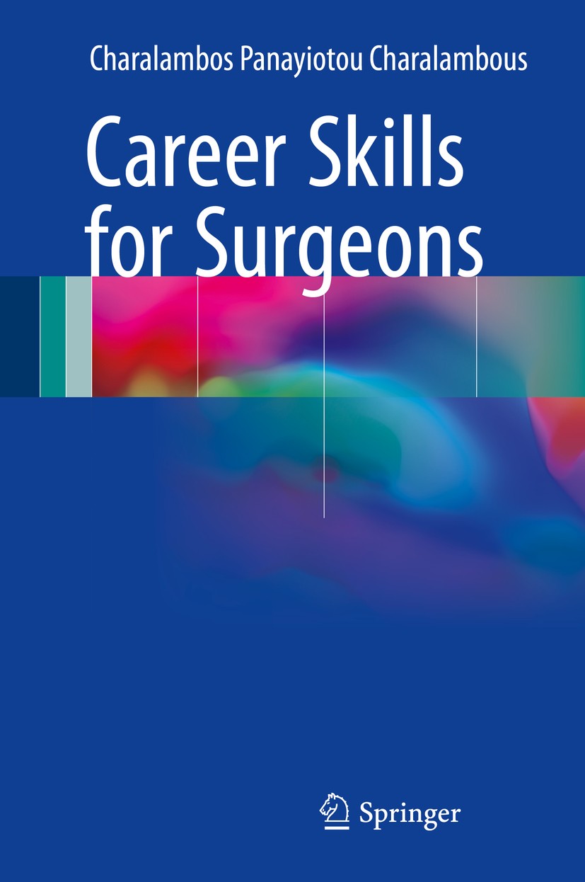 Titlebook: Career Skills for Surgeons; Charalambos Panayiotou Charalambous Book 2017 Springer International Publishing AG 2017 Surgery.Postgraduate.E Titlebook: Career Skills for Surgeons; Charalambos Panayiotou Charalambous Book 2017 Springer International Publishing AG 2017 Surgery.Postgraduate.E