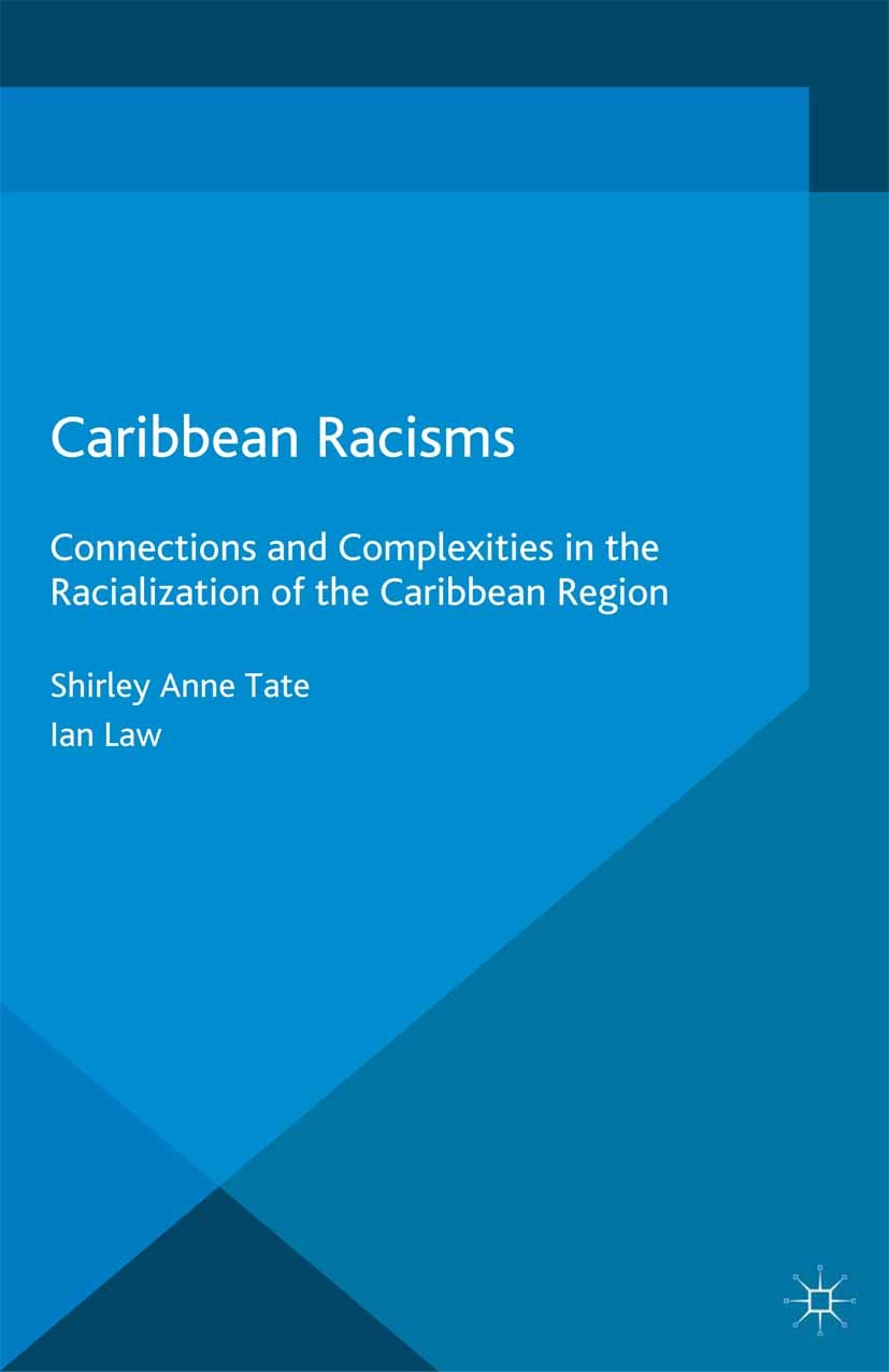 Titlebook: Caribbean Racisms; Connections and Comp Shirley Anne Tate,Ian Law Book 2015 Palgrave Macmillan, a division of Macmillan Publishers Limited Titlebook: Caribbean Racisms; Connections and Comp Shirley Anne Tate,Ian Law Book 2015 Palgrave Macmillan, a division of Macmillan Publishers Limited