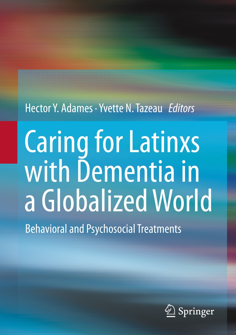 Titlebook: Caring for Latinxs with Dementia in a Globalized World; Behavioral and Psych Hector Y. Adames,Yvette N. Tazeau Book 2020 Springer Science+B Titlebook: Caring for Latinxs with Dementia in a Globalized World; Behavioral and Psych Hector Y. Adames,Yvette N. Tazeau Book 2020 Springer Science+B