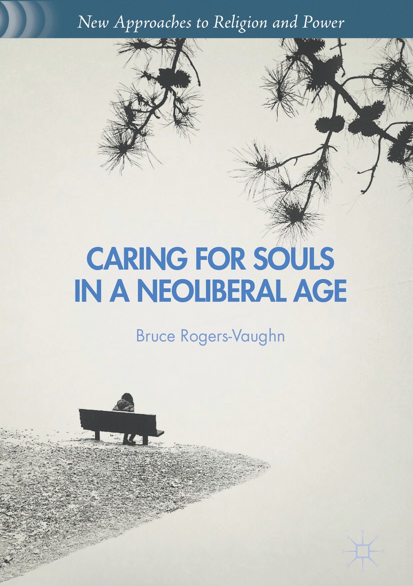 Titlebook: Caring for Souls in a Neoliberal Age; Bruce Rogers-Vaughn Book 2016 The Editor(s) (if applicable) and The Author(s) 2016 neoliberalism.cap Titlebook: Caring for Souls in a Neoliberal Age; Bruce Rogers-Vaughn Book 2016 The Editor(s) (if applicable) and The Author(s) 2016 neoliberalism.cap