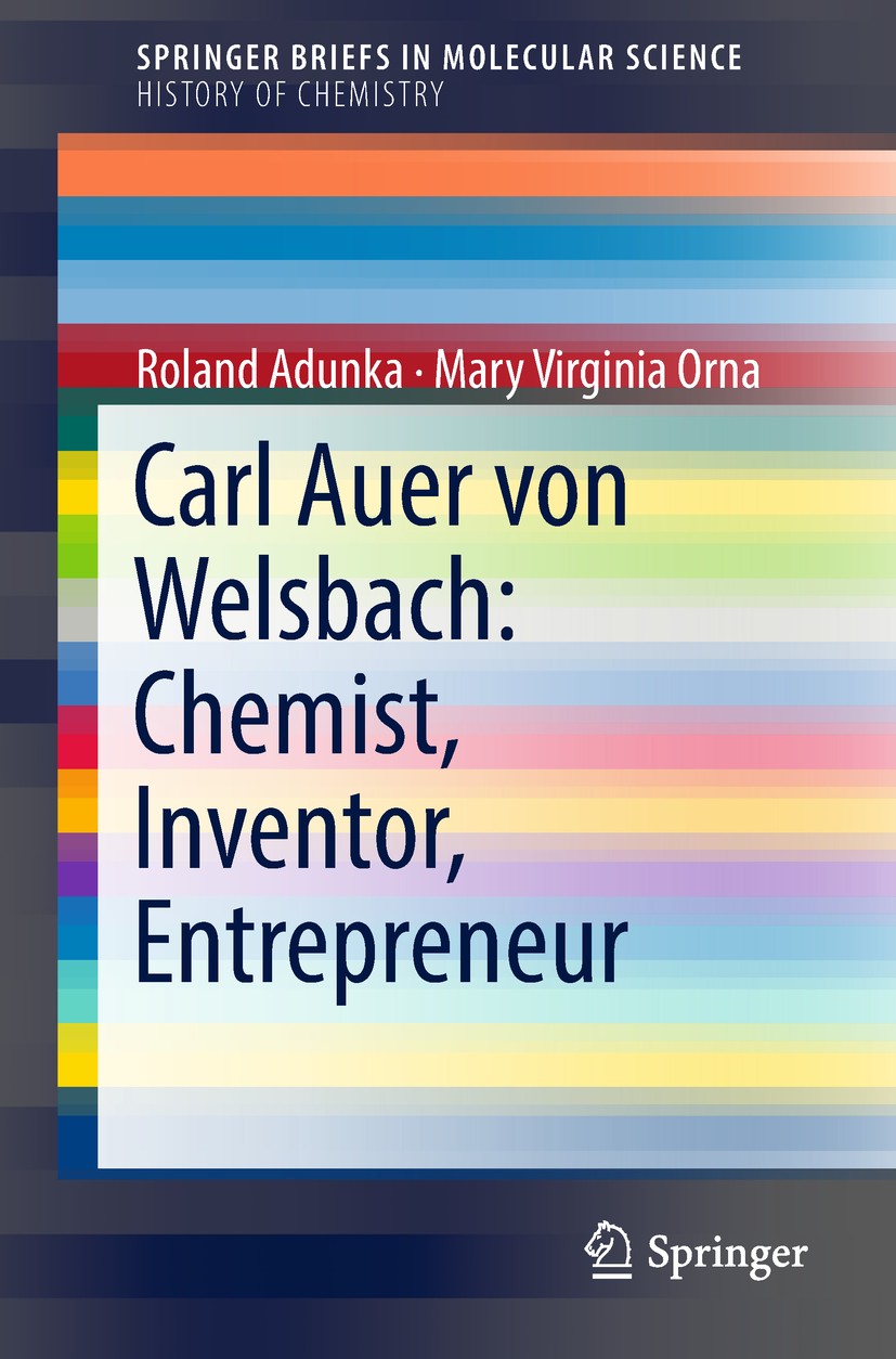 Titlebook: Carl Auer von Welsbach: Chemist, Inventor, Entrepreneur; Roland Adunka,Mary Virginia Orna Book 2018 The Author(s) 2018 Rare Earth elements Titlebook: Carl Auer von Welsbach: Chemist, Inventor, Entrepreneur; Roland Adunka,Mary Virginia Orna Book 2018 The Author(s) 2018 Rare Earth elements