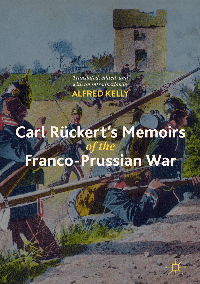 Titlebook: Carl Rückert‘s Memoirs of the Franco-Prussian War; Alfred Kelly Book 2019 The Editor(s) (if applicable) and The Author(s), under exclusive Titlebook: Carl Rückert‘s Memoirs of the Franco-Prussian War; Alfred Kelly Book 2019 The Editor(s) (if applicable) and The Author(s), under exclusive
