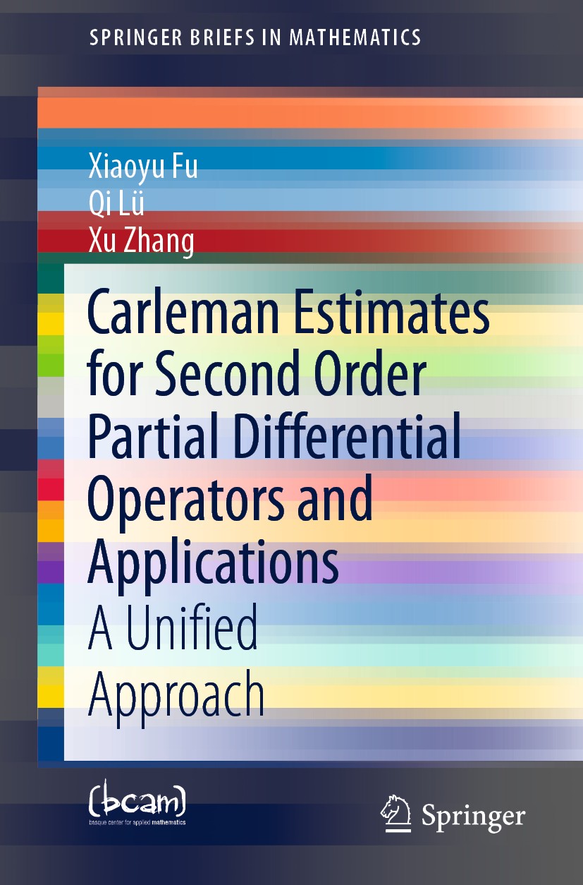 Titlebook: Carleman Estimates for Second Order Partial Differential Operators and Applications; A Unified Approach Xiaoyu Fu,Qi Lü,Xu Zhang Book 2019 Titlebook: Carleman Estimates for Second Order Partial Differential Operators and Applications; A Unified Approach Xiaoyu Fu,Qi Lü,Xu Zhang Book 2019